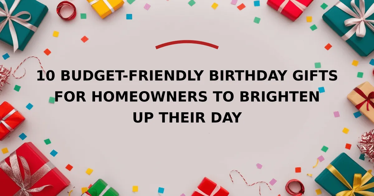 10 Budget-Friendly Birthday Gifts for Homeowners to Brighten Up Their Day